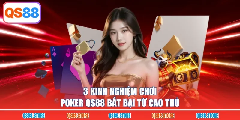 3 kinh nghiệm chơi Poker QS88 bất bại từ cao thủ