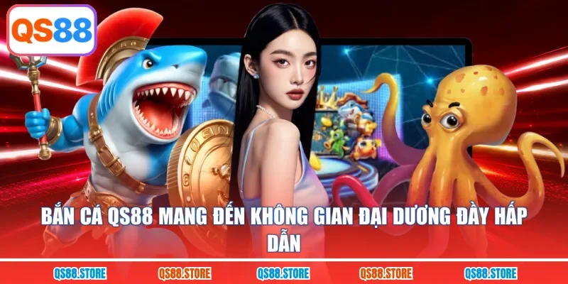 Bắn cá QS88 mang đến không gian đại dương đầy hấp dẫn