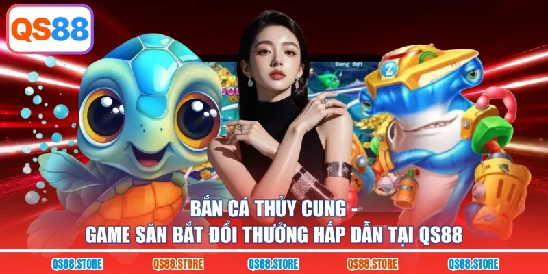 Bắn Cá Thủy Cung - Game Săn Bắt Đổi Thưởng Hấp Dẫn Tại QS88