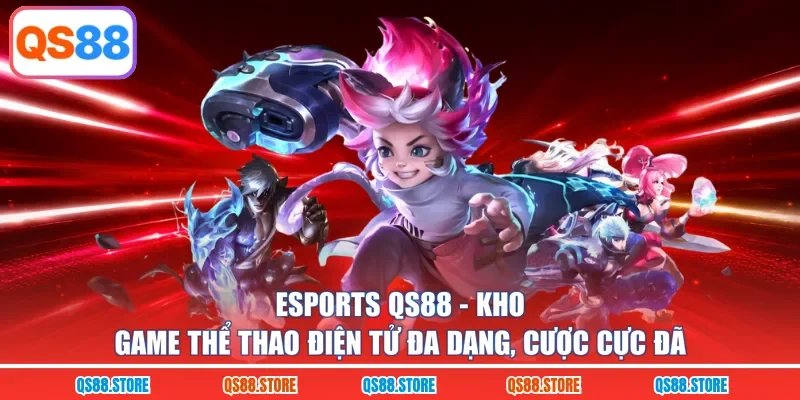 Esports QS88 - Kho Game Thể Thao Điện Tử Đa Dạng, Cược Cực Đã