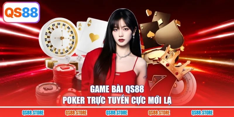 Game bài QS88 Poker trực tuyến cực mới lạ