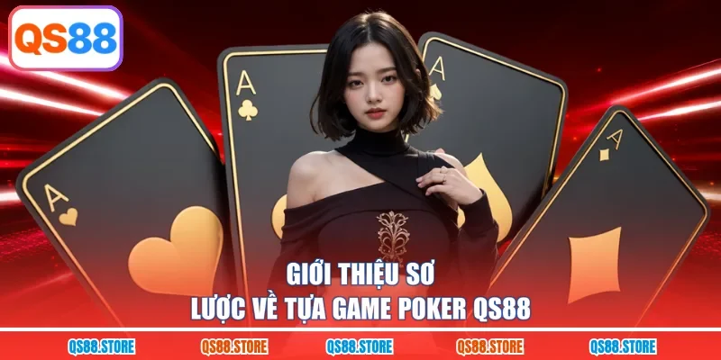 Giới thiệu sơ lược về tựa game Poker QS88