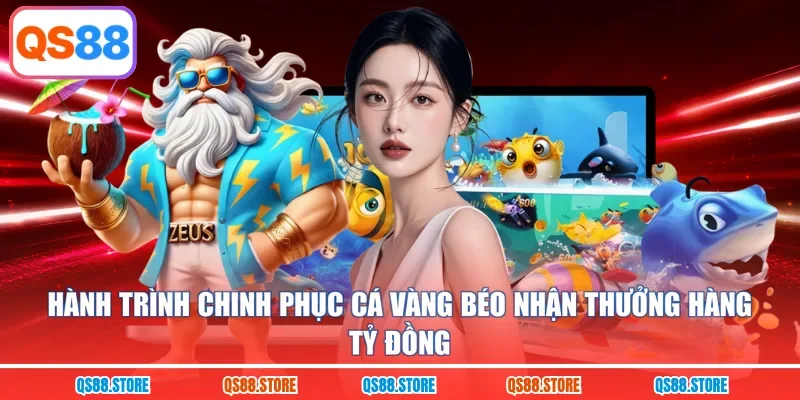 Hành trình chinh phục cá vàng béo nhận thưởng hàng tỷ đồng