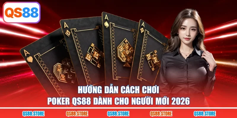 Hướng Dẫn Cách Chơi Poker QS88 Dành Cho Người Mới 2026