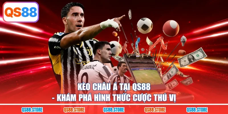 Kèo Châu Á Tại QS88 - Khám Phá Hình Thức Cược Thú Vị