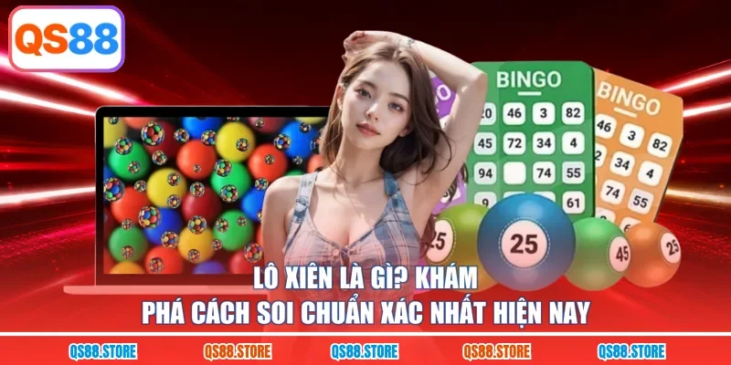 Lô Xiên Là Gì? Khám Phá Cách Soi Chuẩn Xác Nhất Hiện Nay