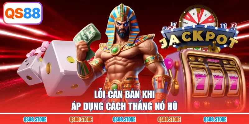 Lỗi căn bản khi áp dụng cách thắng nổ hũ
