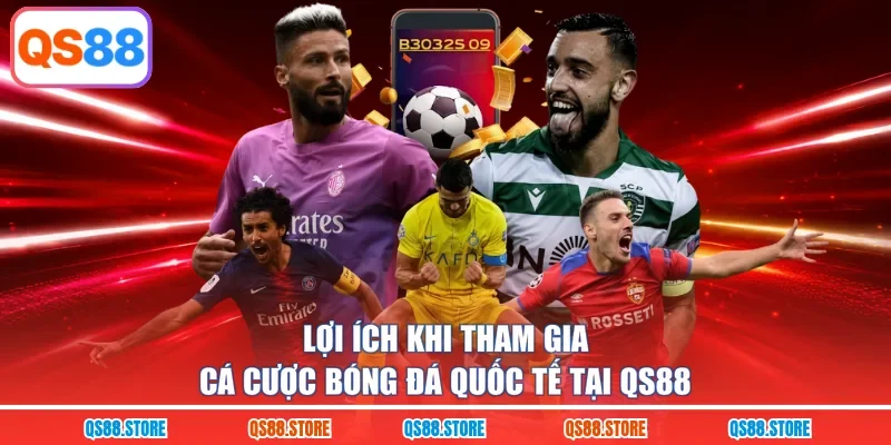 Lợi ích khi tham gia cá cược bóng đá quốc tế tại QS88