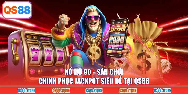 Nổ Hũ 90 - Sân Chơi Chinh Phục Jackpot Siêu Dễ Tại QS88
