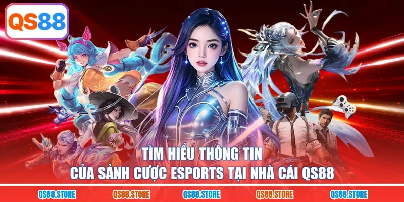 Tìm hiểu thông tin của sảnh cược Esports tại nhà cái QS88
