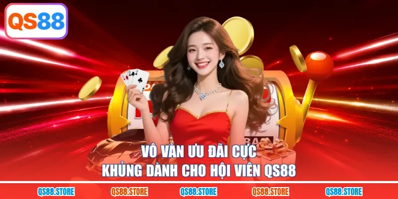 Vô vàn ưu đãi cực khủng dành cho hội viên QS88